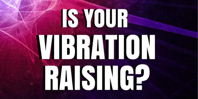 is your vibrational frequency raising?